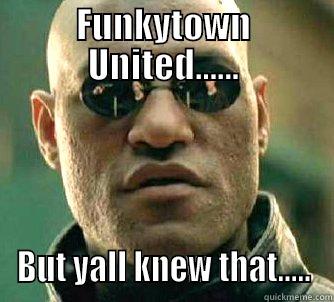 FUNKYTOWN UNITED...... BUT YALL KNEW THAT..... Matrix Morpheus