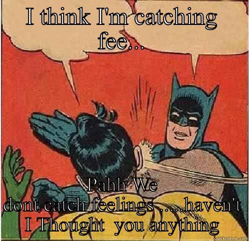 I THINK I'M CATCHING FEE... PAHH WE DONT CATCH FEELINGS .....HAVEN'T I THOUGHT  YOU ANYTHING Batman Slapping Robin