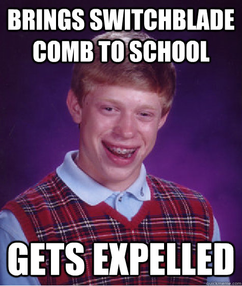 Brings switchblade comb to school gets expelled  - Brings switchblade comb to school gets expelled   Bad Luck Brian