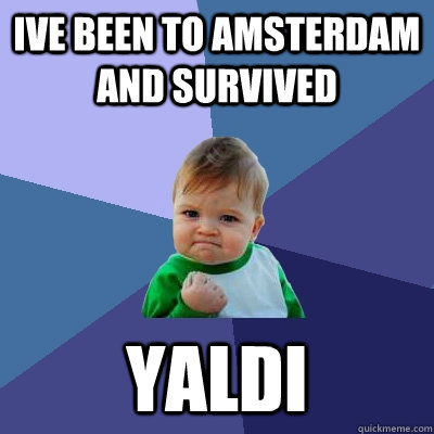 Ive been to Amsterdam and survived yaldi  Success Kid