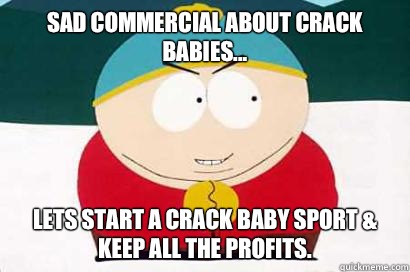 Sad commercial about crack babies... lets start a crack baby sport & keep all the profits.  