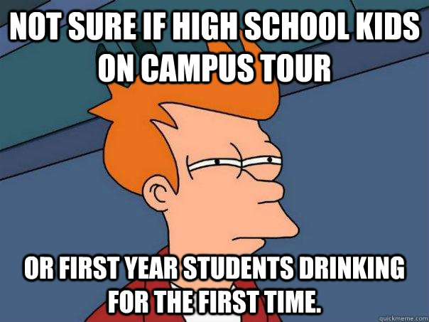 Not sure if high school kids on campus tour or first year students drinking for the first time.  Futurama Fry