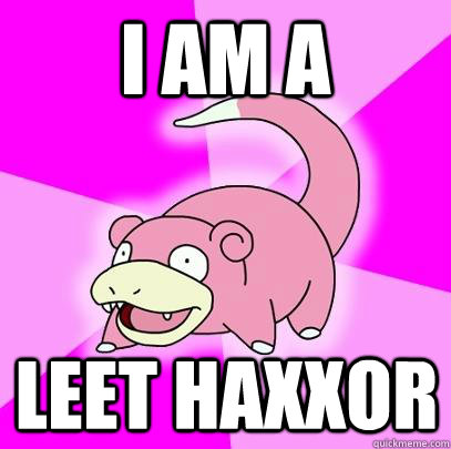 I am a leet haxxor - I am a leet haxxor  Slowpoke