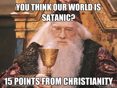 you think our world is satanic? 15 points from Christianity  Drew Dumbledore