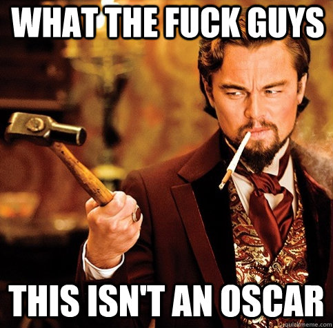 what the fuck guys This isn't an Oscar - what the fuck guys This isn't an Oscar  Poor Leo