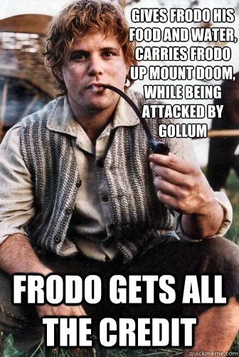 Gives Frodo his food and water, carries Frodo up Mount Doom, while being attacked by Gollum Frodo gets all the credit - Gives Frodo his food and water, carries Frodo up Mount Doom, while being attacked by Gollum Frodo gets all the credit  Good Guy Samwise