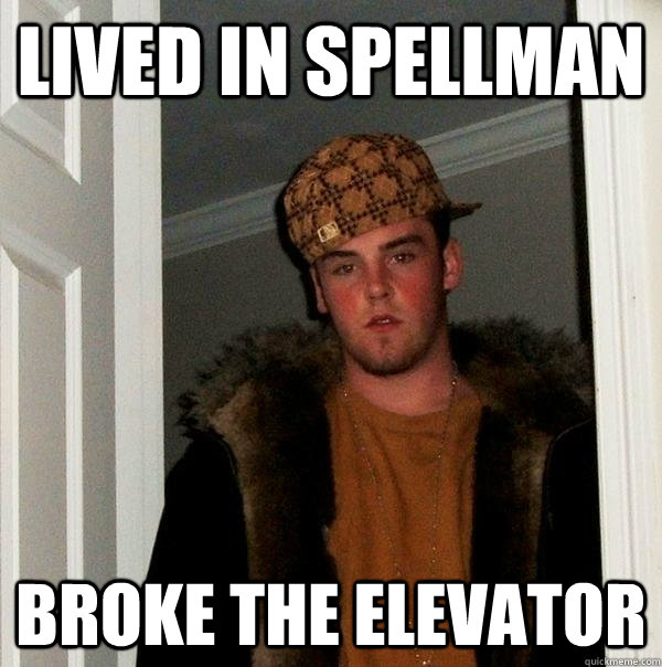 Lived in spellman broke the elevator  Scumbag Steve