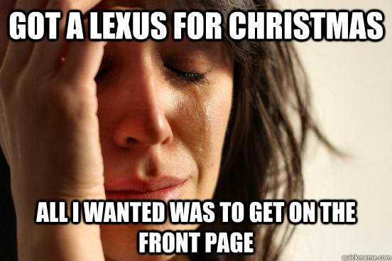 got a lexus for christmas all i wanted was to get on the front page  First World Problems