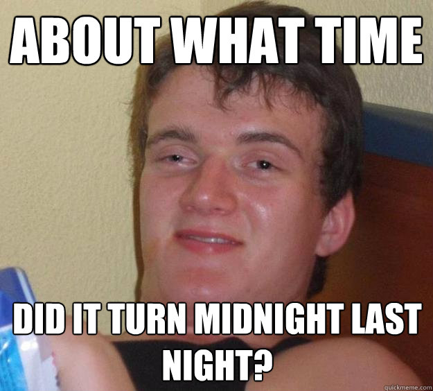 About What Time did it turn midnight last night?  10 Guy