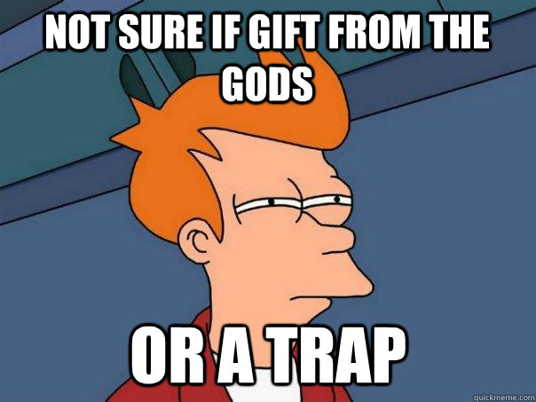 Not sure if gift from the gods or a trap  Futurama Fry