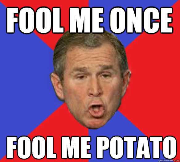 fool me once Fool me Potato  George Bushisms