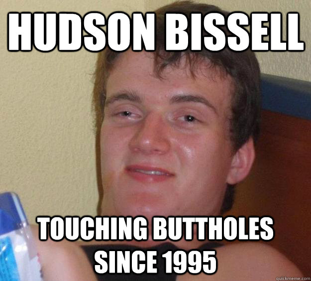 hudson bissell touching buttholes since 1995  10 Guy