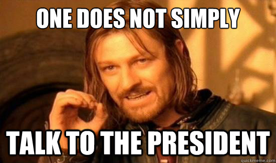 One Does Not Simply talk to the president   Boromir