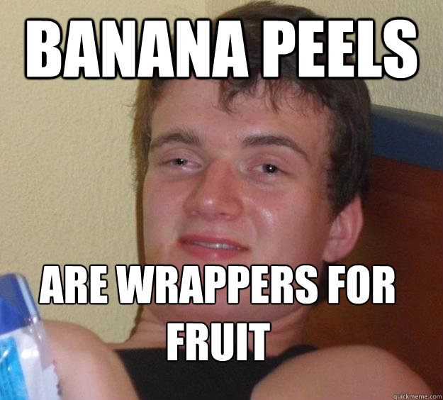 Banana peels are wrappers for fruit  10 Guy