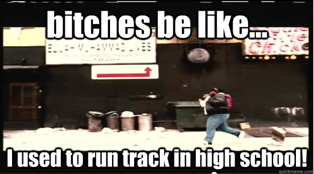 bitches be like... I used to run track in high school!  Precious Running with Chicken