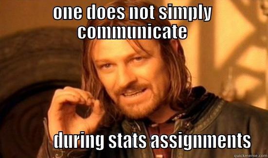 ONE DOES NOT SIMPLY COMMUNICATE             DURING STATS ASSIGNMENTS Boromir