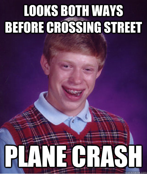 Looks both ways before crossing street plane crash  Bad Luck Brian