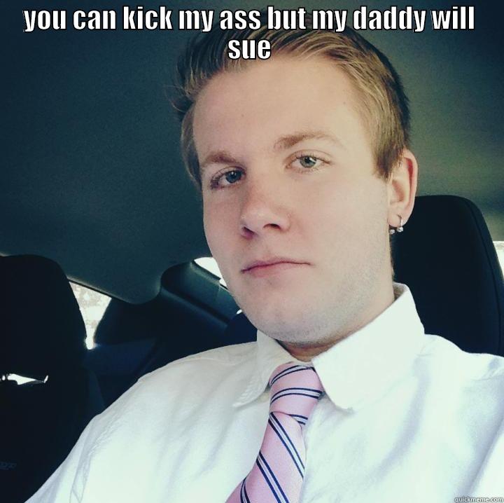 YOU CAN KICK MY ASS BUT MY DADDY WILL SUE  Misc