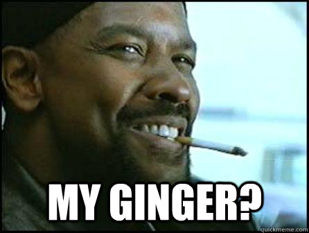  My Ginger?  Mah Nigga Denzel