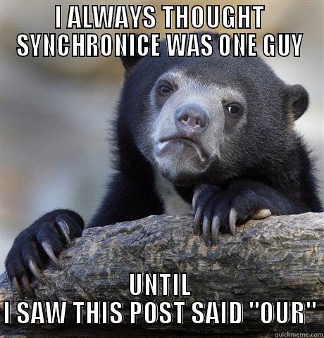 I ALWAYS THOUGHT SYNCHRONICE WAS ONE GUY UNTIL I SAW THIS POST SAID 