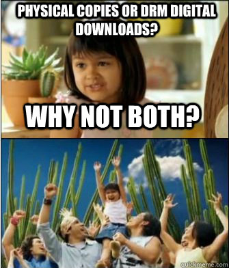 Why not both? Physical copies or drm digital downloads?  Why not both