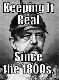 KEEPING IT REAL SINCE THE 1800S. Misc