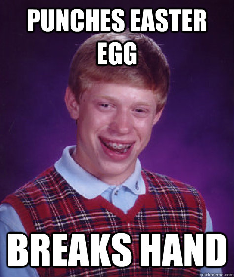 Punches easter egg breaks hand  Bad Luck Brian