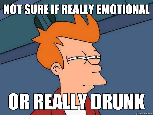 Not sure if really emotional Or really drunk - Not sure if really emotional Or really drunk  Futurama Fry