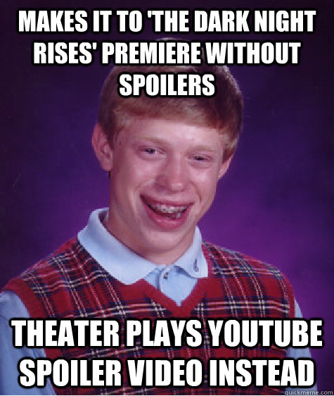 Makes it to 'The Dark Night Rises' premiere without spoilers Theater plays youtube spoiler video instead  Bad Luck Brian