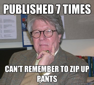 published 7 times can't remember to zip up pants  Humanities Professor