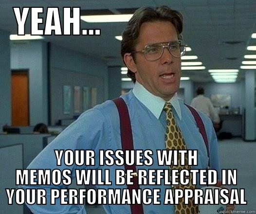   YEAH...                          YOUR ISSUES WITH MEMOS WILL BE REFLECTED IN YOUR PERFORMANCE APPRAISAL Office Space Lumbergh