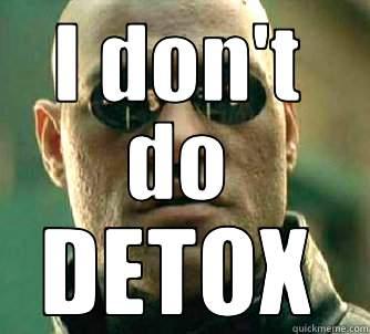 I DON'T DO DETOX Matrix Morpheus