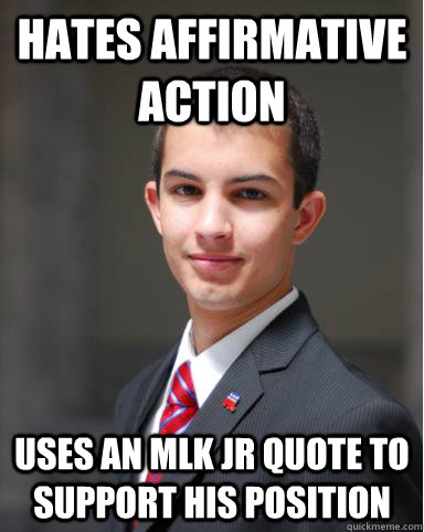 Hates Affirmative Action Uses an MLK Jr quote to support his position  College Conservative