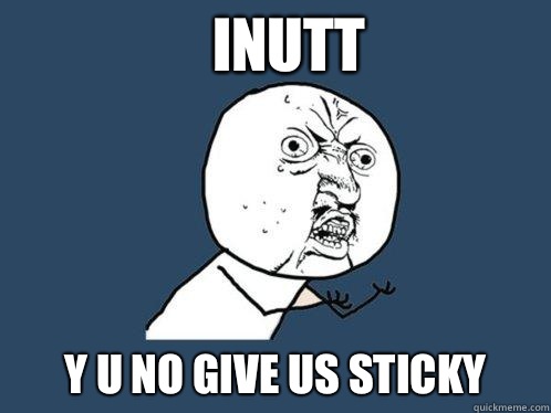 Inutt y u no give us sticky  Y U No