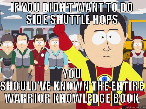 IF YOU DIDN'T WANT TO DO SIDE SHUTTLE HOPS YOU SHOULD'VE KNOWN THE ENTIRE WARRIOR KNOWLEDGE BOOK Captain Hindsight