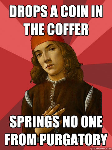 drops a coin in the coffer springs no one from purgatory - drops a coin in the coffer springs no one from purgatory  Scumbag Stefano