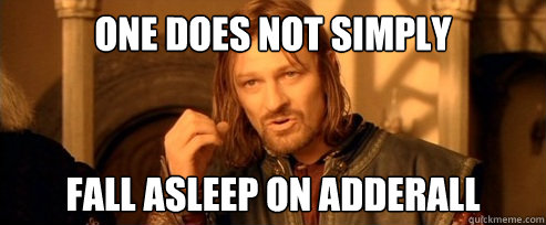 One does not simply fall asleep on adderall  One Does Not Simply