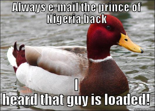 ALWAYS E-MAIL THE PRINCE OF NIGERIA BACK I HEARD THAT GUY IS LOADED! Malicious Advice Mallard