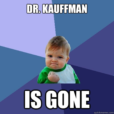 Dr. Kauffman is gone  Success Kid