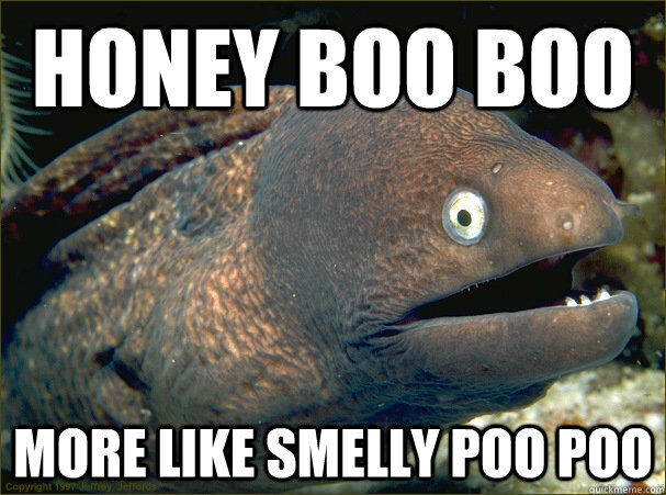 HONEY BOO BOO MORE LIKE SMELLY POO POO  Bad Joke Eel