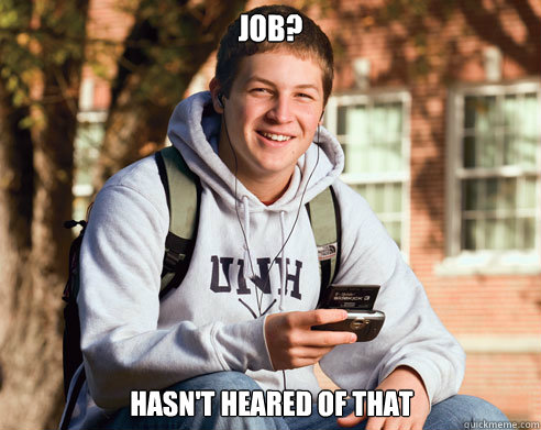 job? hasn't heared of that  College Freshman