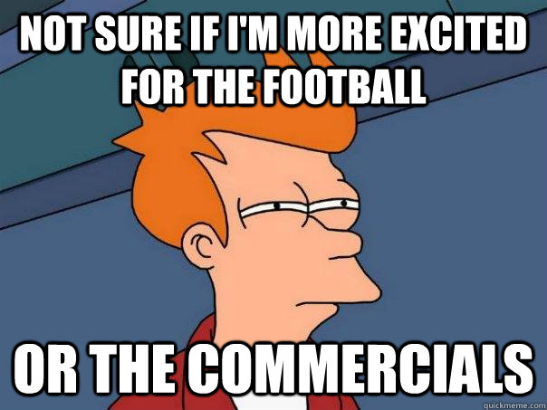 Not sure if i'm more excited for the football or the commercials - Not sure if i'm more excited for the football or the commercials  Futurama Fry