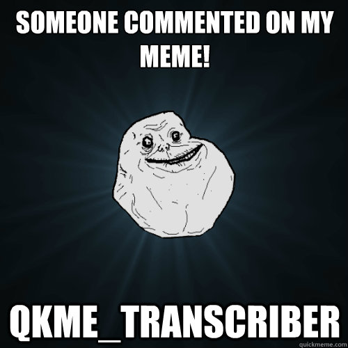 Someone commented on my meme! qkme_transcriber  Forever Alone