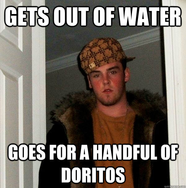 Gets out of water Goes for a handful of doritos  Scumbag Steve