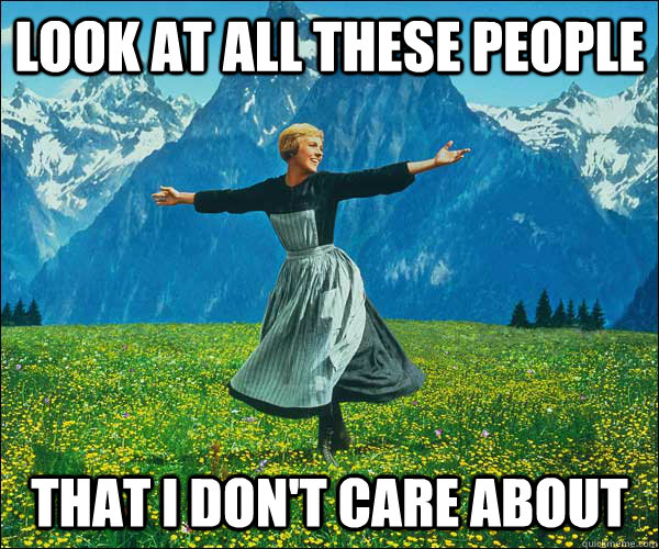 Look at all these people That I don't care about - Look at all these people That I don't care about  Sound of Music