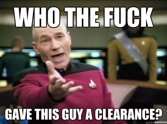 Who the fuck gave this guy a clearance?  Annoyed Picard HD