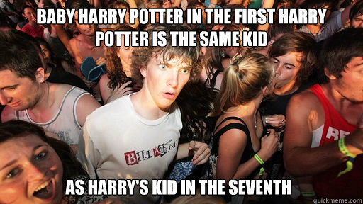 Baby Harry potter in the first harry potter is the same kid as Harry's kid in the seventh  Sudden Clarity Clarence