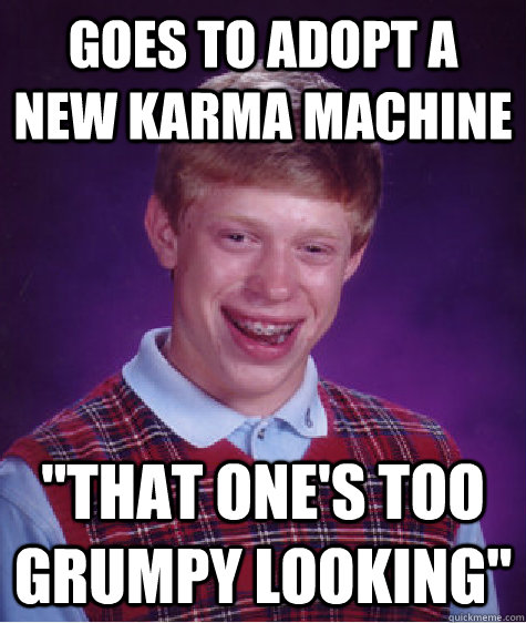 Goes to adopt a new karma machine 