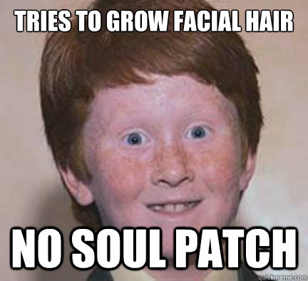 tries to grow facial hair no soul patch  Over Confident Ginger