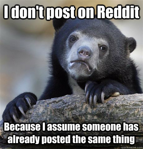 I don't post on Reddit Because I assume someone has already posted the same thing  Confession Bear